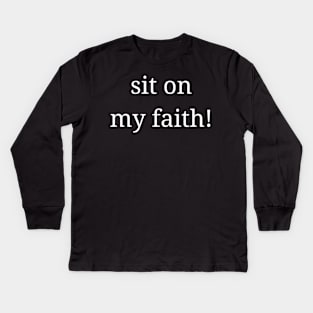 sit on my faith! Kids Long Sleeve T-Shirt